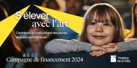 Le Théâtre de la Ville lance sa campagne de financement «S’élever avec l’art» !